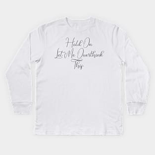 Hold On, Let Me Overthink This Kids Long Sleeve T-Shirt